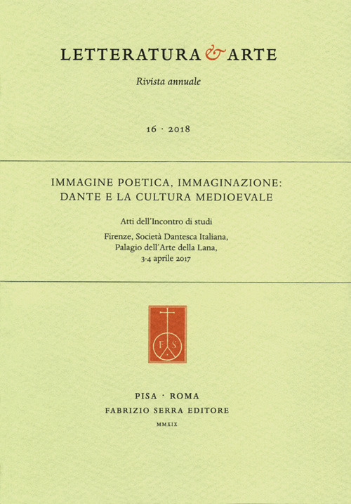 Letteratura & arte (2018). Vol. 16: Immagine poetica, immaginazione: Dante e la cultura medioevale. Atti dell'Incontro di studi (Firenze, 3-4 aprile 2017)