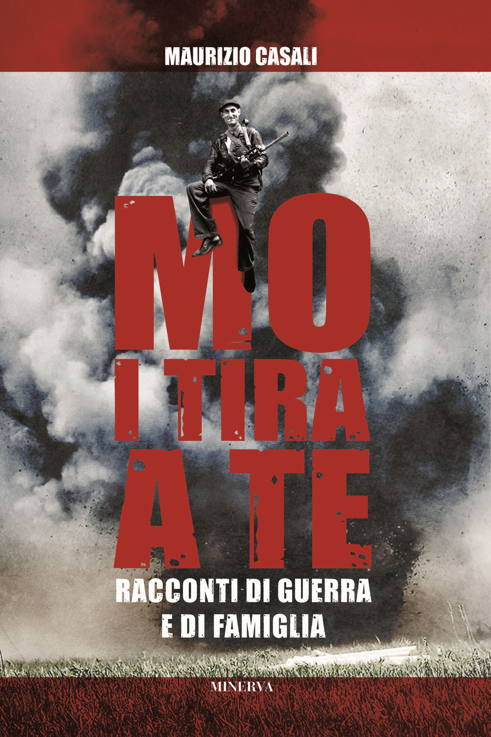 Mo i tira a te. Racconti di guerra e di famiglia