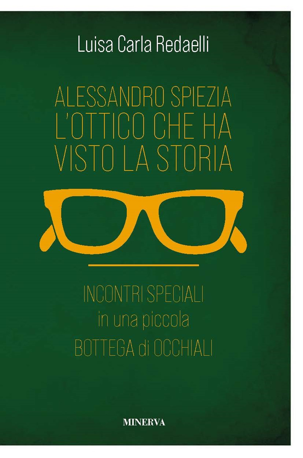 Alessandro Spiezia. L'ottico che ha visto la storia. Incontri speciali in una piccola bottega di occhiali