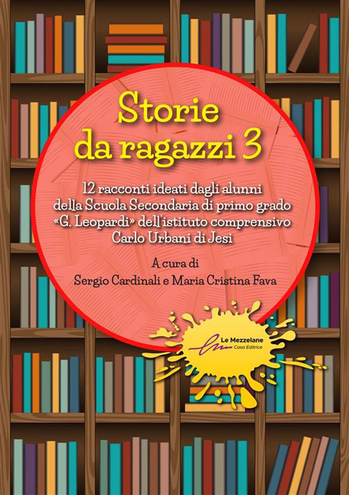 Storie da ragazzi. 13 racconti ideati dagli alunni della Scuola Secondaria di primo grado «G. Leopardi» dell'istituto comprensivo Carlo Urbani di Jesi. Ediz. illustrata. Vol. 3