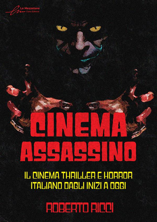 Cinema assassino. Il cinema thriller e horror italiano dagli inizi a oggi. Ediz. illustrata