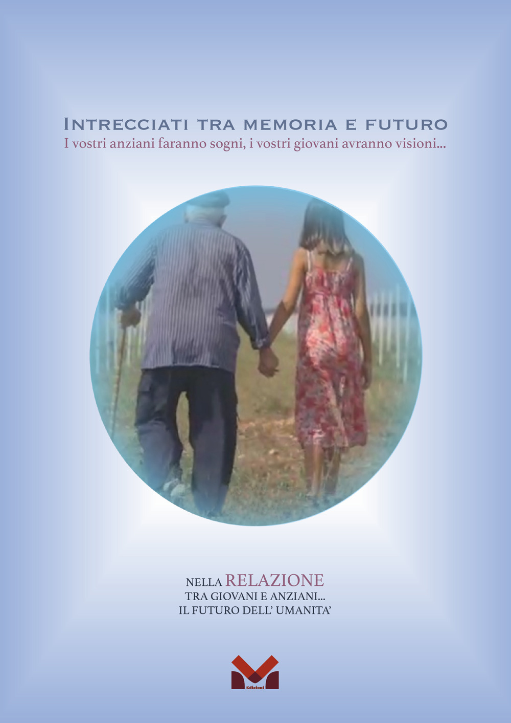 Intrecciati tra memoria e futuro. I vostri anziani faranno sogni, i vostri giovani avranno visioni...