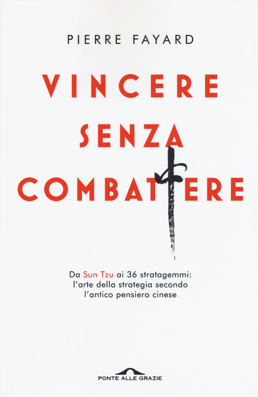 Vincere senza combattere. Da Sun Tzu ai 36 stratagemmi: l'arte della strategia secondo l'antico pensiero cinese