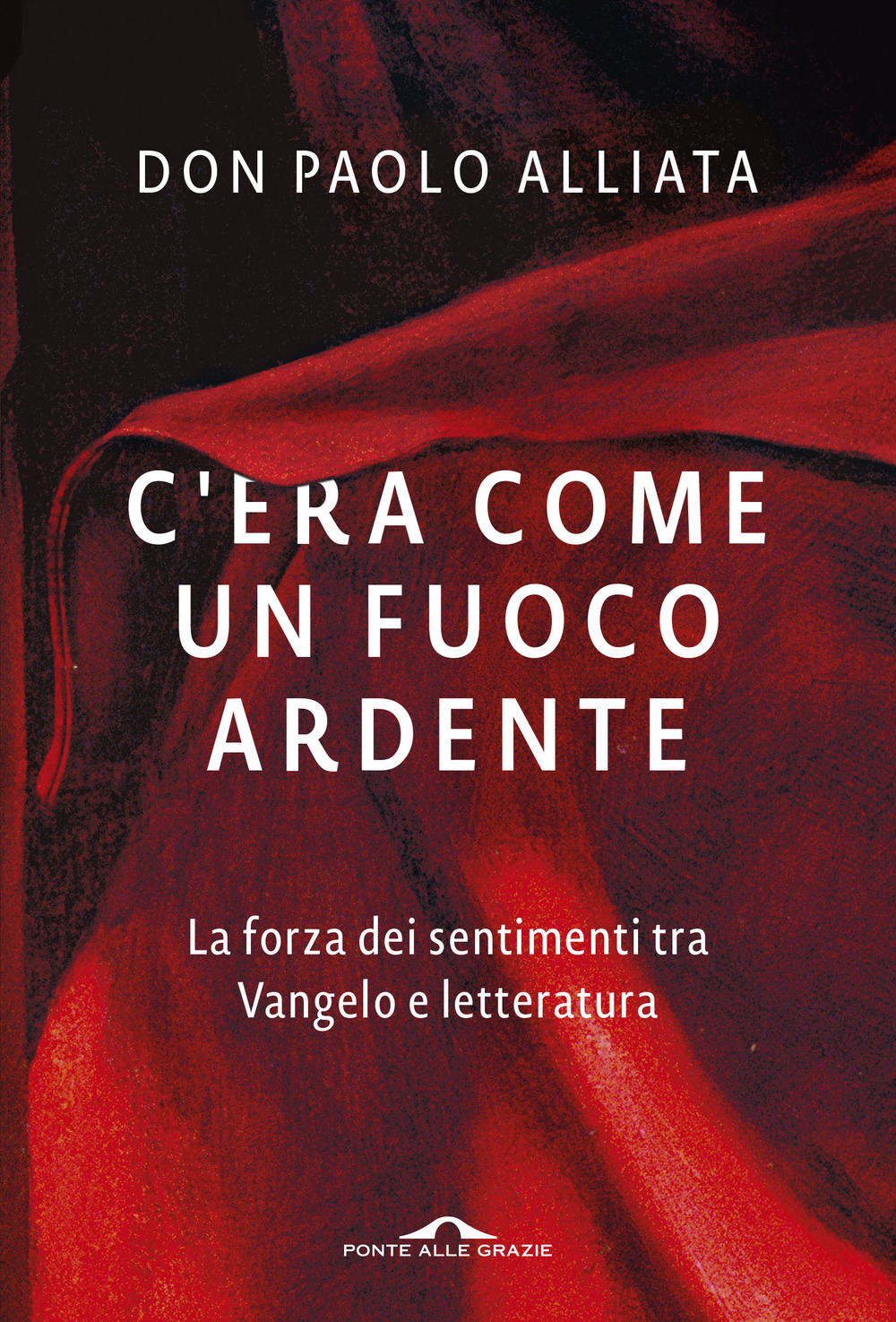 C'era come un fuoco ardente. La forza dei sentimenti tra Vangelo e letteratura