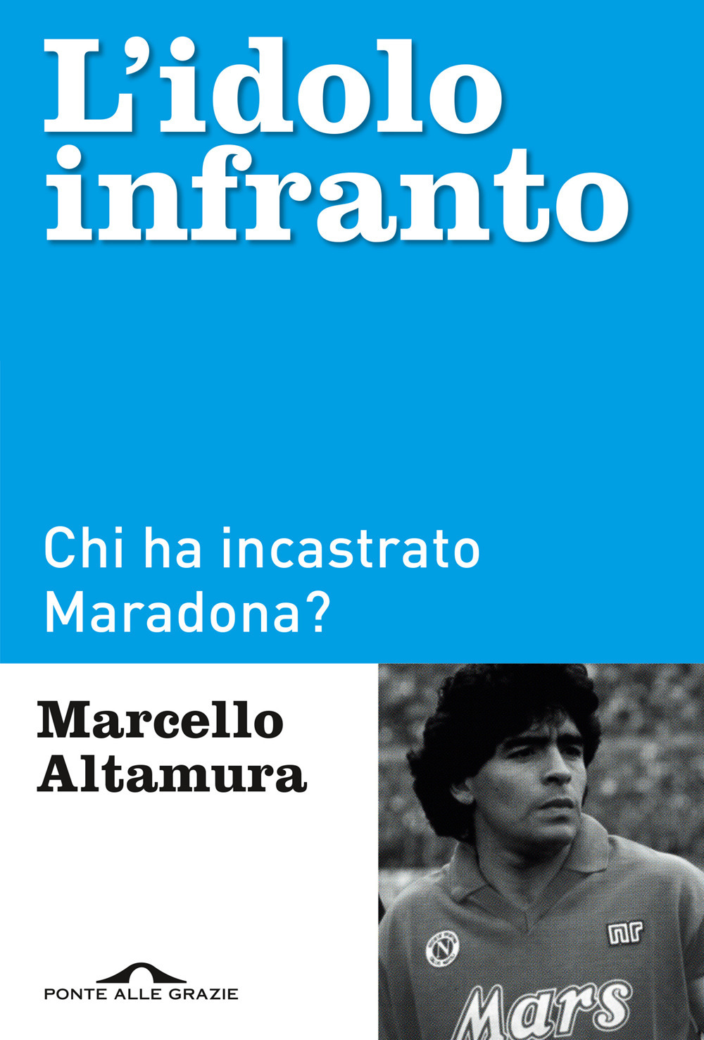 L'idolo infranto. Chi ha incastrato Maradona?