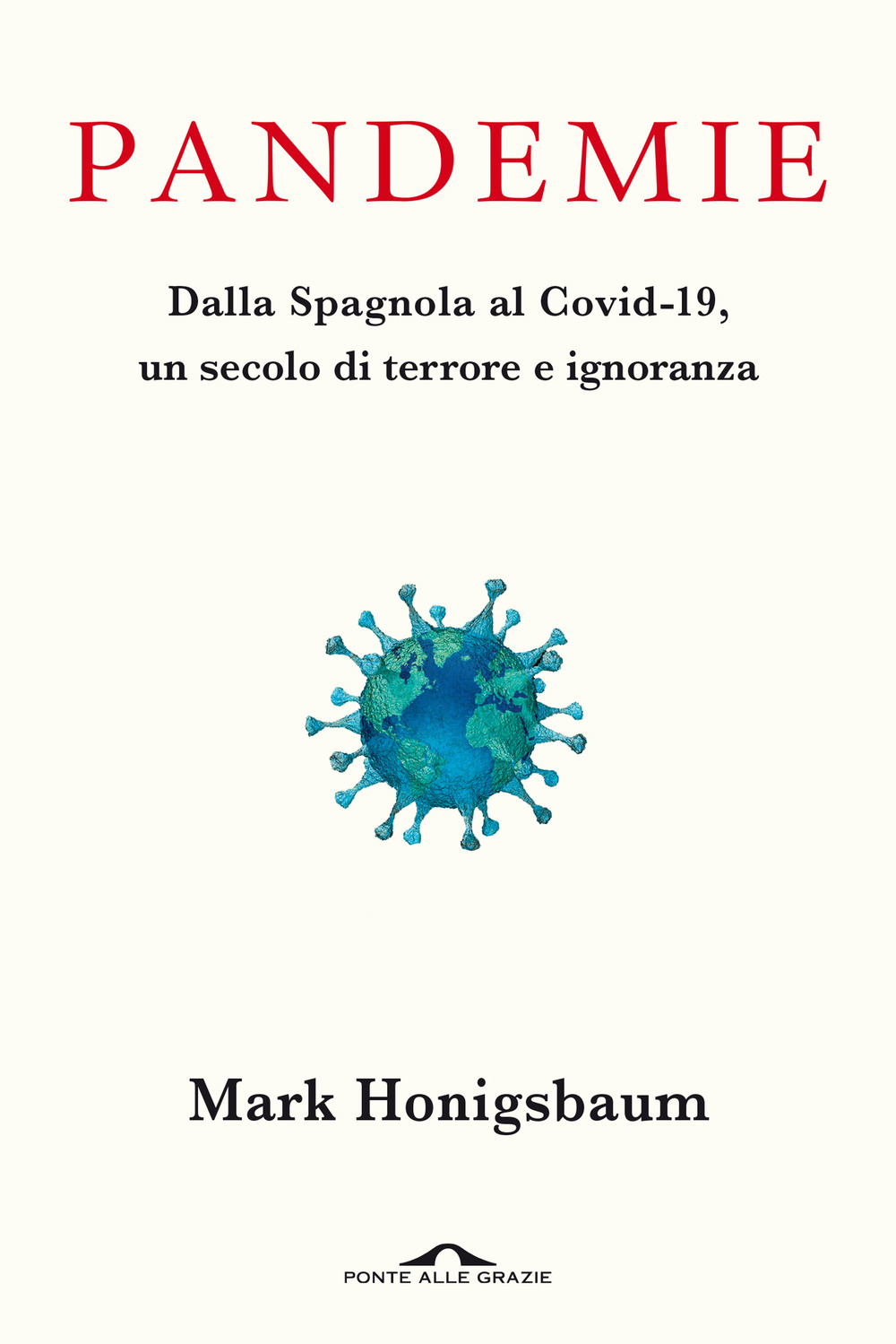Pandemie. Dalla Spagnola al Covid-19, un secolo di terrore e ignoranza