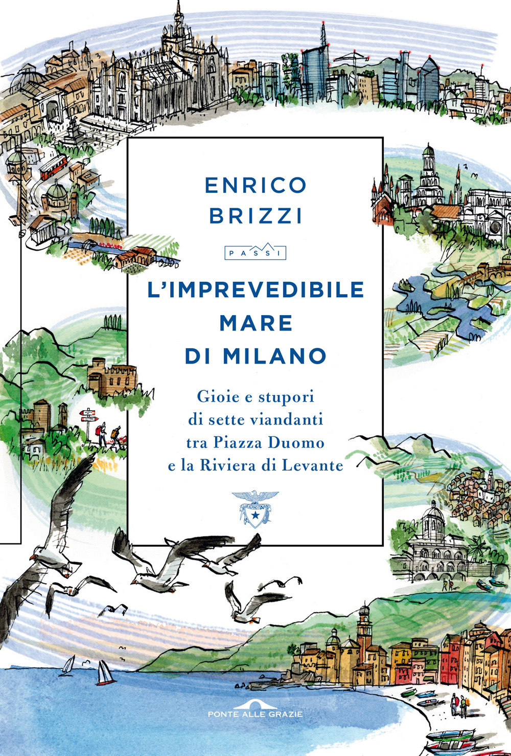 L'imprevedibile mare di Milano. Gioie e stupori di sette viandanti tra Piazza Duomo e la Riviera di Levante