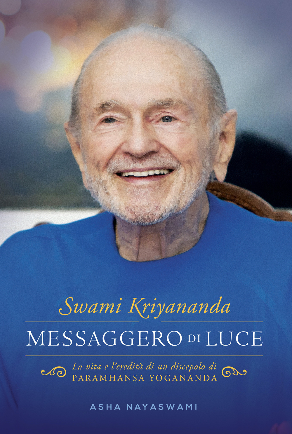 Swami Kriyananda. Messaggero di luce. La vita e l'eredità di un discepolo di Paramhansa Yogananda