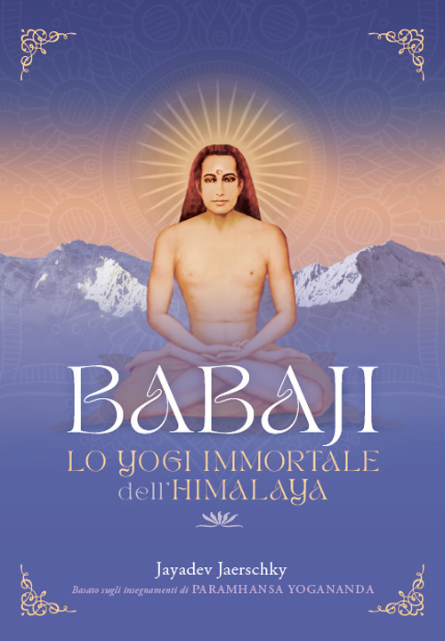 Babaji. Lo yogi immortale dell'Himalaya. Basato sugli insegnamenti di Paramhansa Yogananda. Con musiche scaricabili