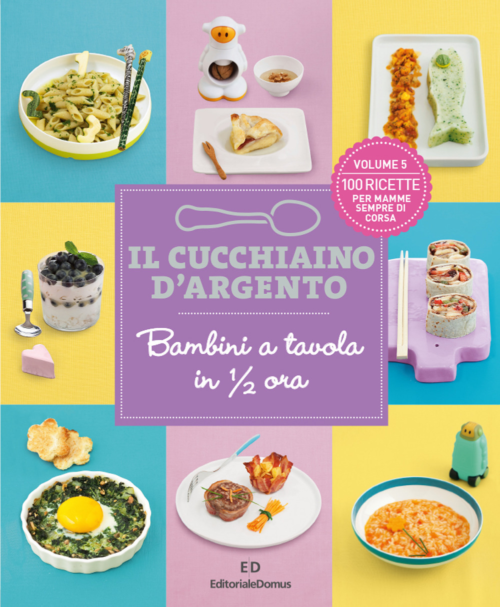Il cucchiaino d'argento. Vol. 5: Bambini a tavola in 1/2 ora. 100 ricette per mamme sempre di corsa