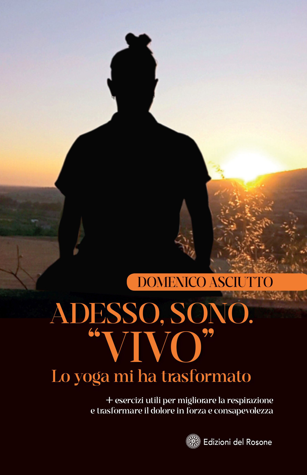 Adesso, sono. «Vivo». Lo yoga mi ha trasformato + esercizi utili per migliorare la respirazione e trasformare il dolore in forza e consapevolezza