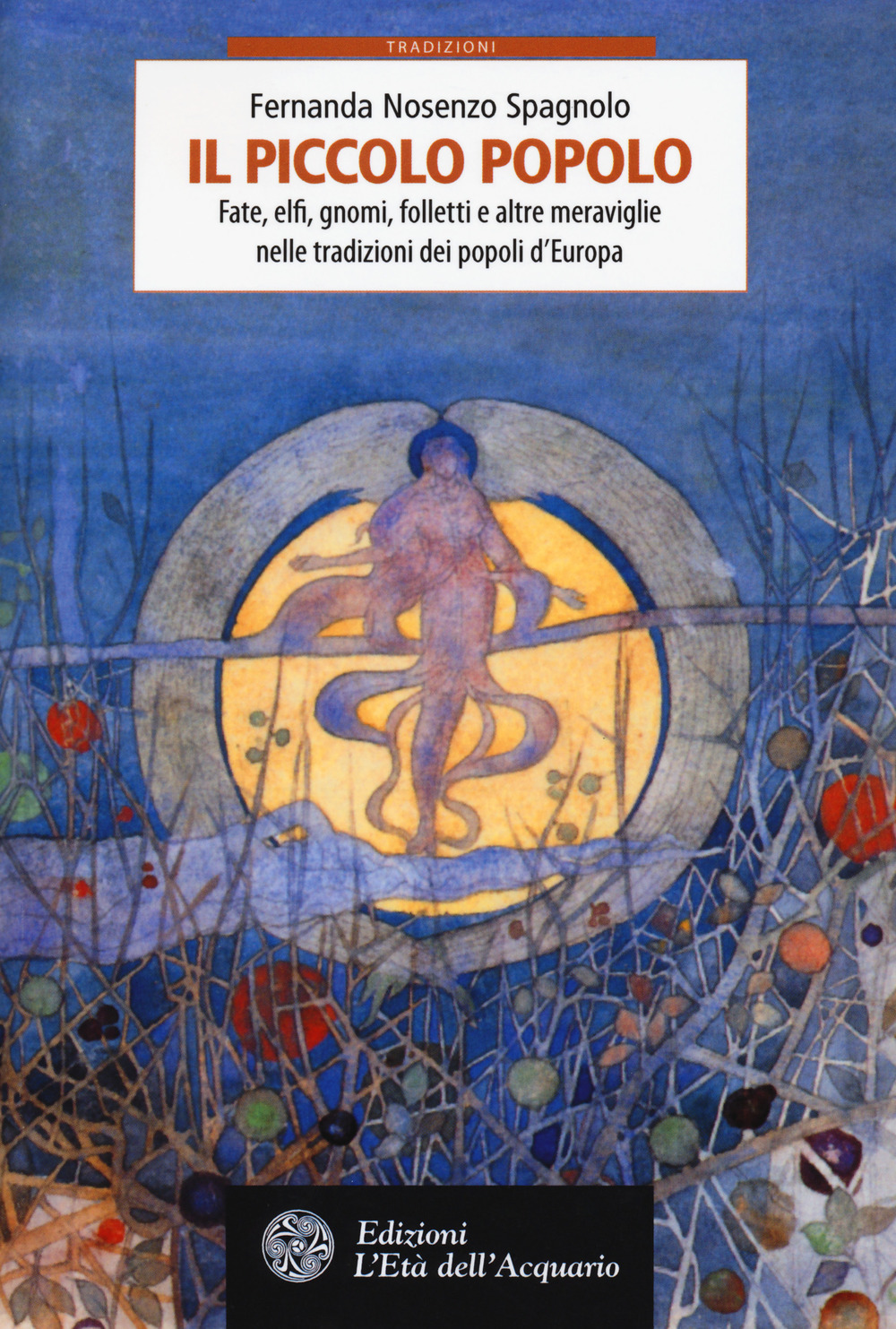 Il piccolo popolo. Fate, elfi, gnomi, folletti e altre meraviglie nelle tradizioni dei popoli d'Europa