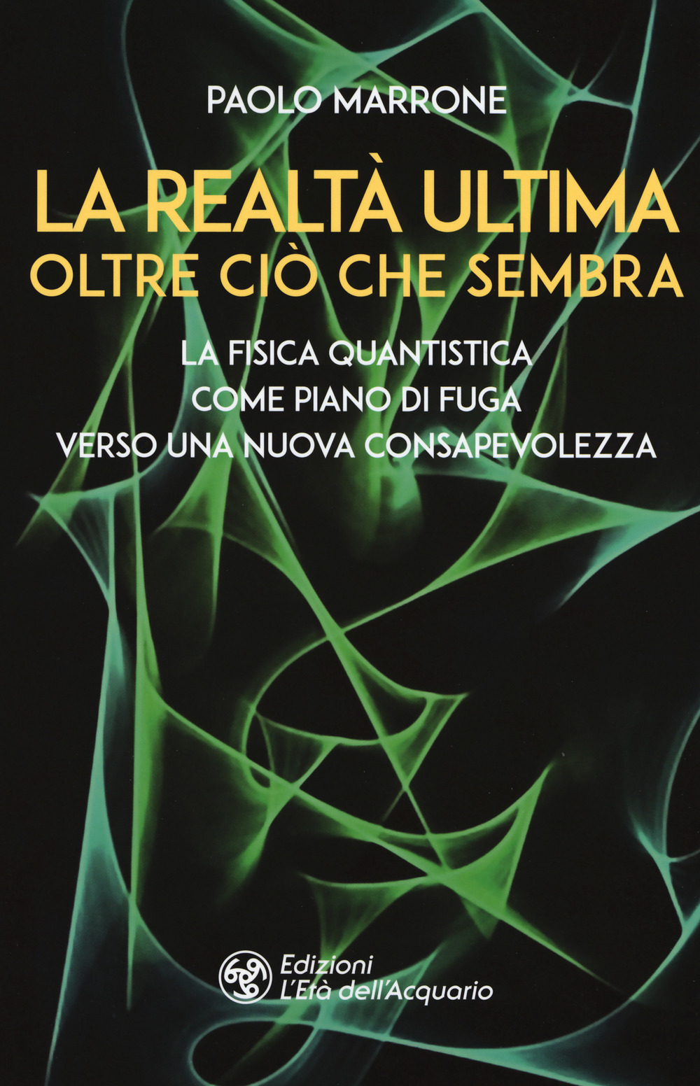 La realtà ultima. Oltre ciò che sembra. La fisica quantistica come piano di fuga verso una nuova consapevolezza