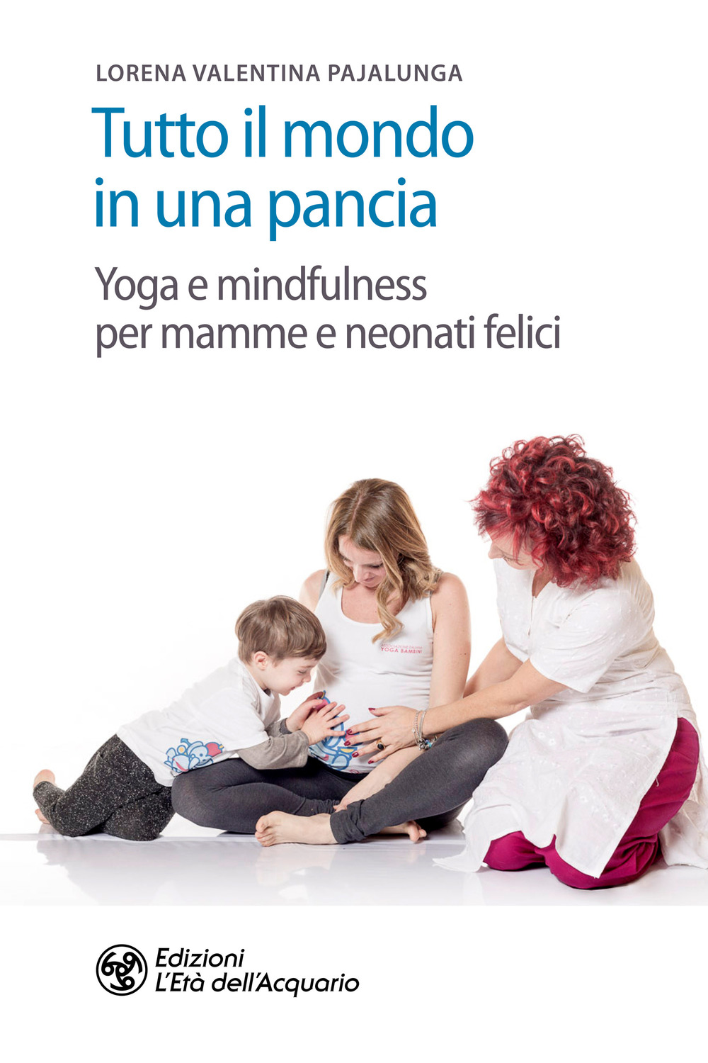 Tutto il mondo in una pancia. Yoga e mindfulness per mamme e neonati felici