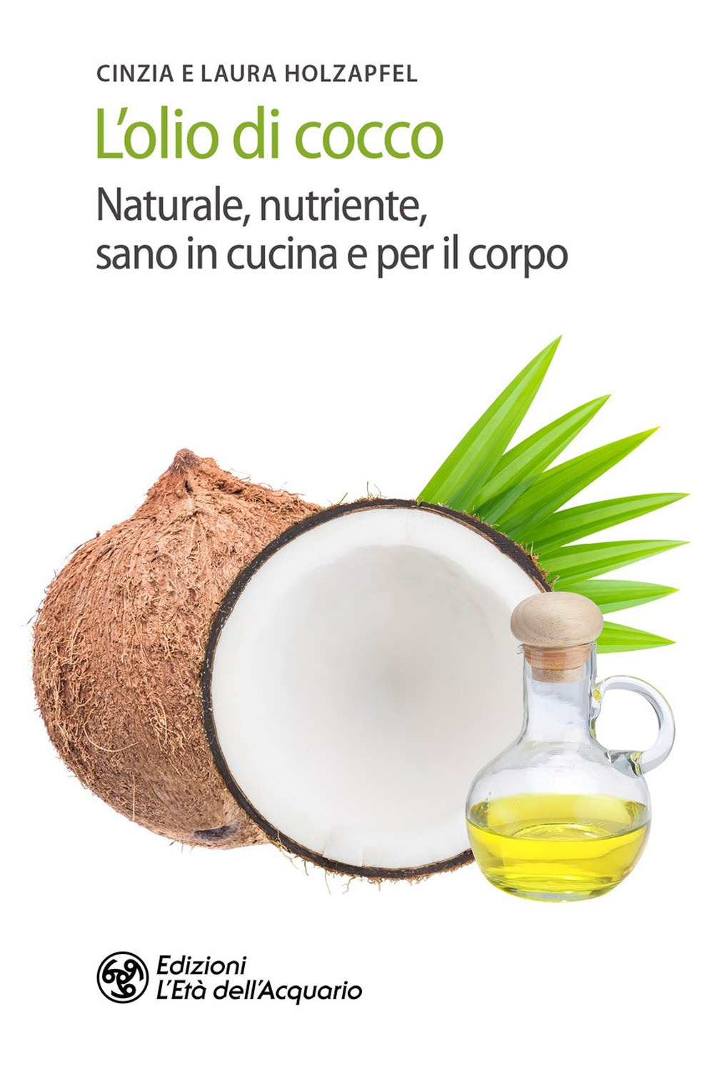 OLIO DI COCCO. NATURALE, NUTRIENTE, SANO IN CUCINA E PER IL CORPO (L') - 9788833361987