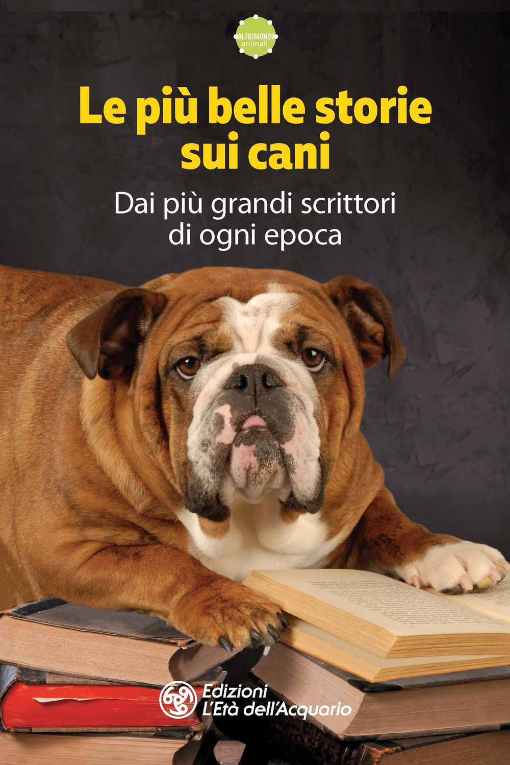 PIÙ BELLE STORIE SUI CANI. DAI PIÙ GRANDI SCRITTORI DI OGNI EPOCA (LE) - 9788833362977