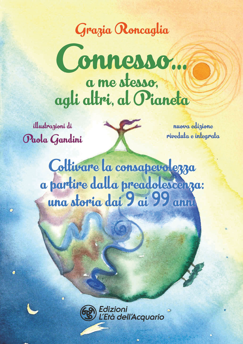 Connesso... a me stesso, agli altri, al Pianeta. Coltivare la consapevolezza a partire dalla preadolescenza, una storia dai 9 ai 99 anni. Nuova ediz.