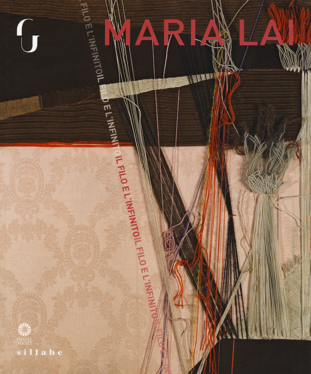 Maria Lai. Il filo e l'infinito. Catalogo della mostra (Firenze, 8 marzo - 3 giugno 2018). Ediz. a colori