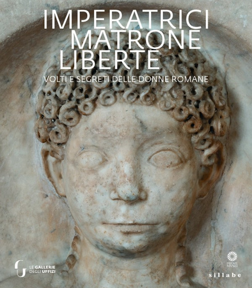 Imperatrici, matrone, liberte. Volti e segreti delle donne romane