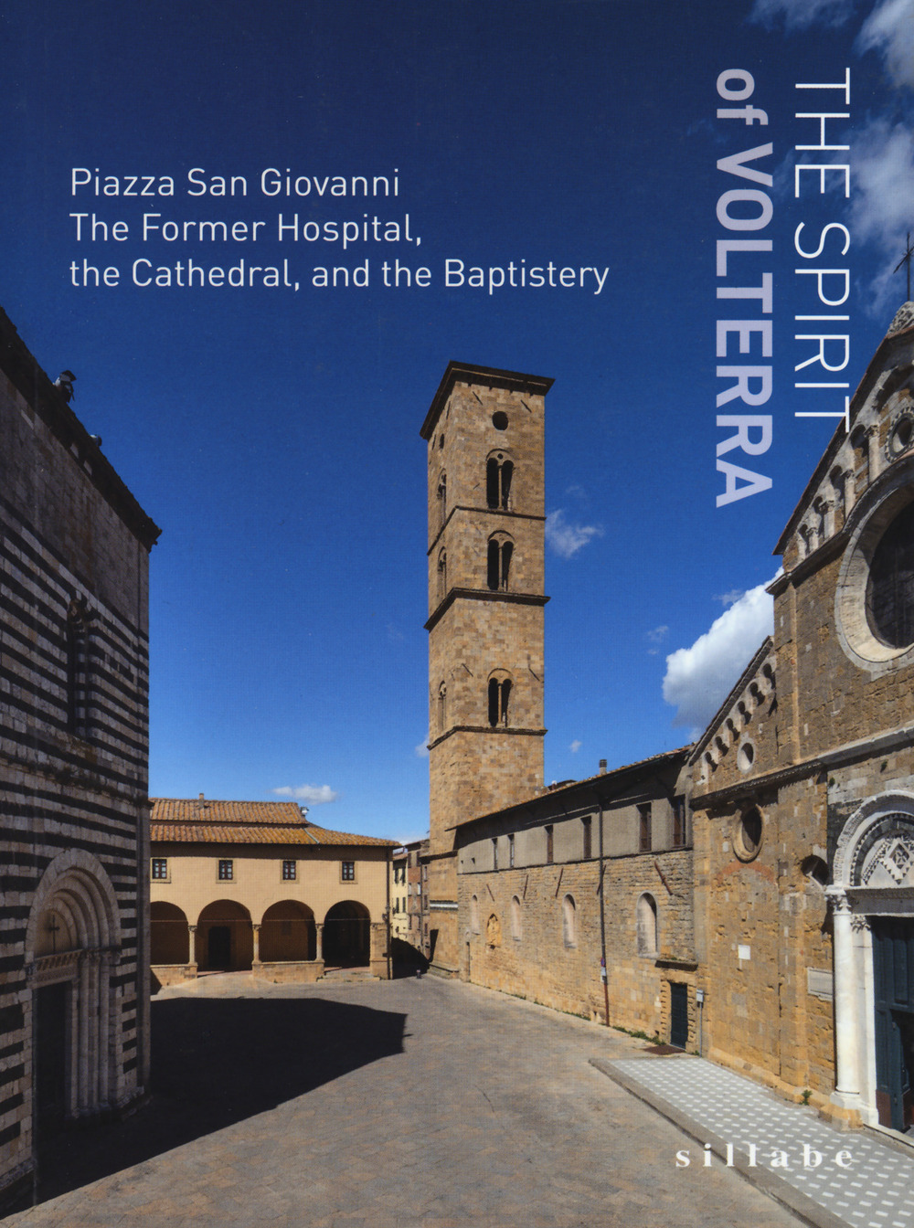 The spirit of Volterra. Piazza San Giovanni. The Former Hospital, the cathedral, and the baptistery. Ediz. a colori