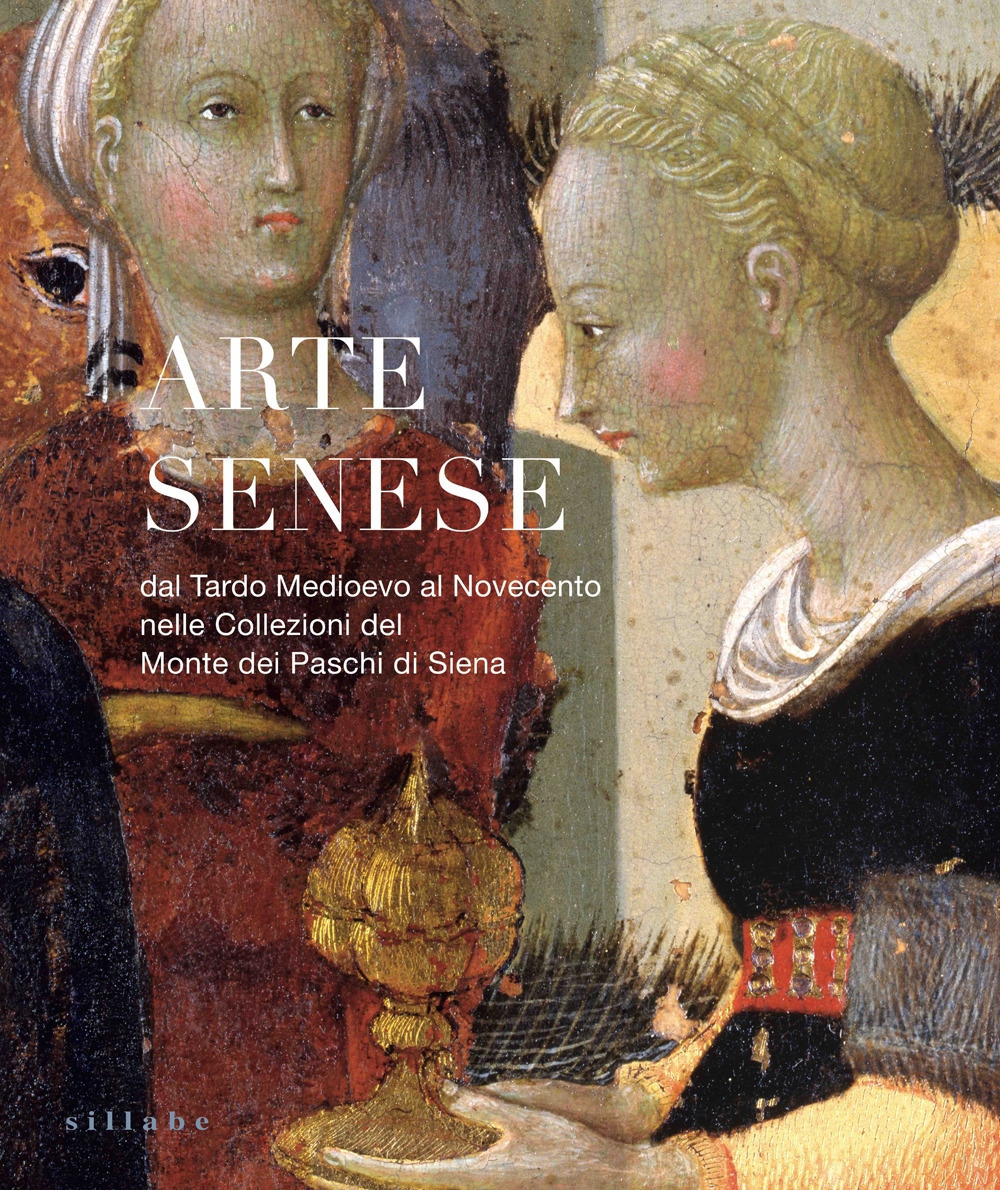 Arte senese. Dal Tardo Medioevo al Novecento nelle collezioni del Monte dei Paschi di Siena. Ediz. a colori