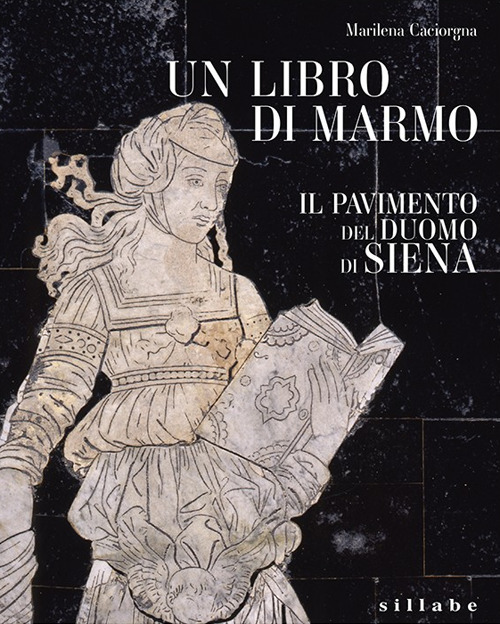 Un libro di marmo. Il pavimento del duomo di Siena. Ediz. a colori