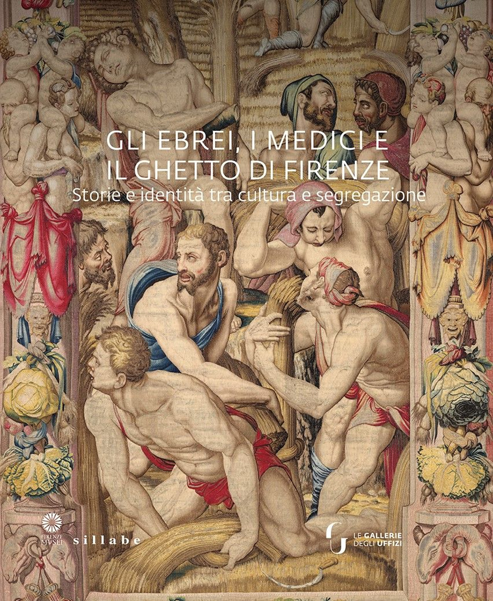 Gli ebrei, i Medici e il ghetto di Firenze. Storia e identità tra cultura e segregazione. Ediz. a colori