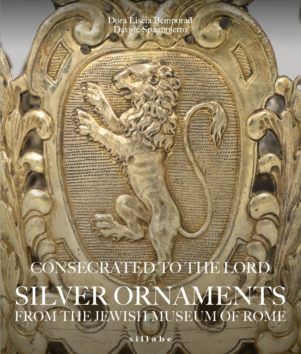 Consecrated to the Lord Silver Ornaments from the Jewish Museum of Rome. Ediz. illustrata