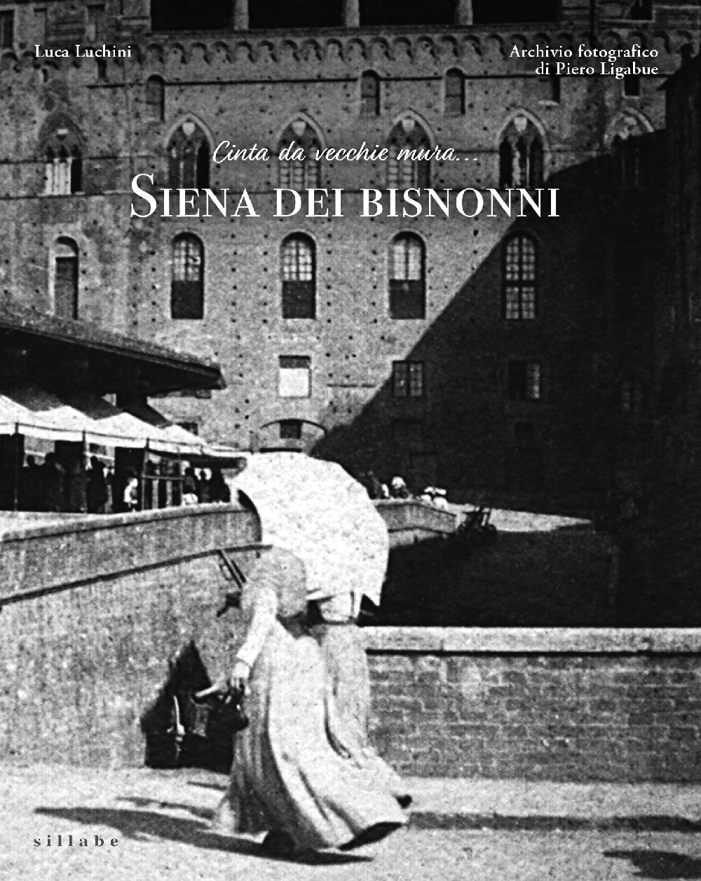 Cinta da vecchie mura... Siena dei bisnonni. Ediz. illustrata