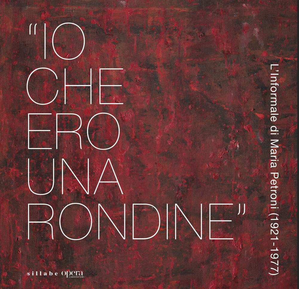 «Io che ero una rondine». L'informale di Maria Petroni (1921-1977)