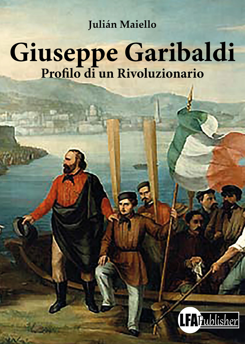 Giuseppe Garibaldi. Profilo di un rivoluzionario