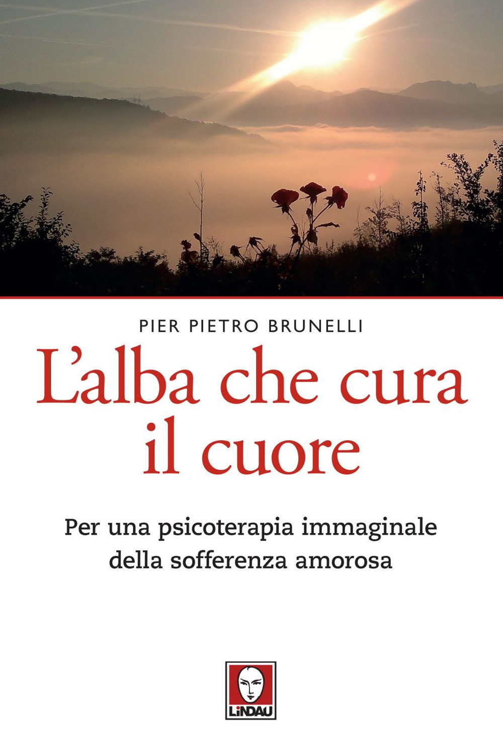 ALBA CHE CURA IL CUORE. PER UNA PSICOTERAPIA IMMAGINALE DELLA SOFFERENZA AMOROSA (L') - Brunelli Pier Pietro - 9788833532981