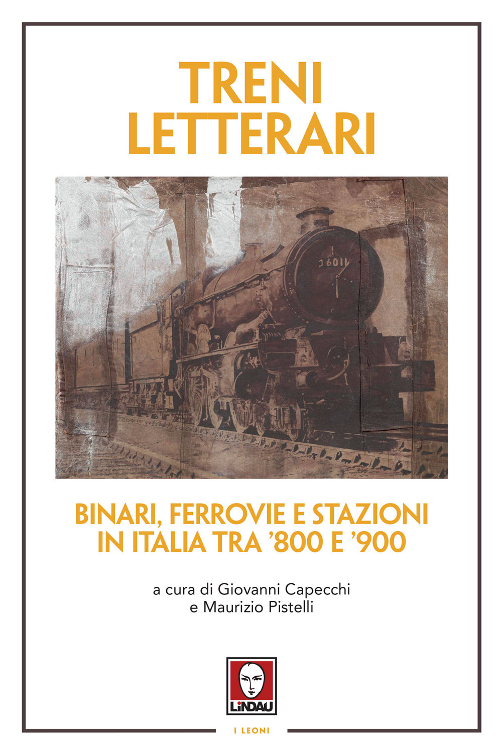 Treni letterari. Binari, ferrovie e stazioni in Italia tra '800 e '900