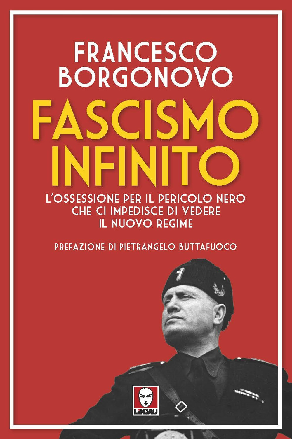 Fascismo infinito. L'ossessione per il pericolo nero che ci impedisce di vedere il nuovo regime