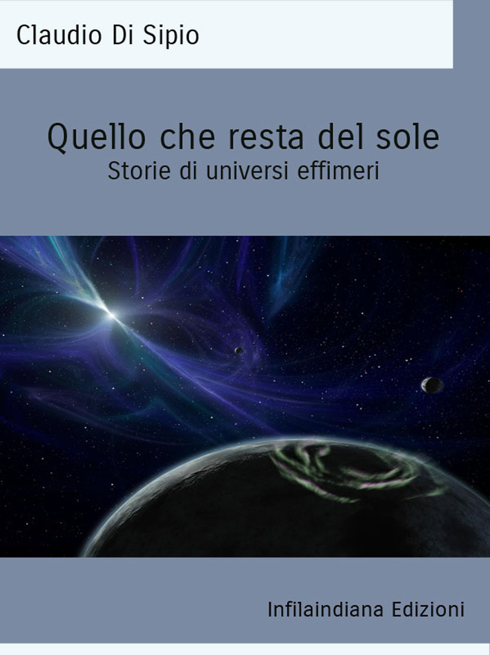 Quello che resta del sole. Storie di universi effimeri. Ediz. integrale