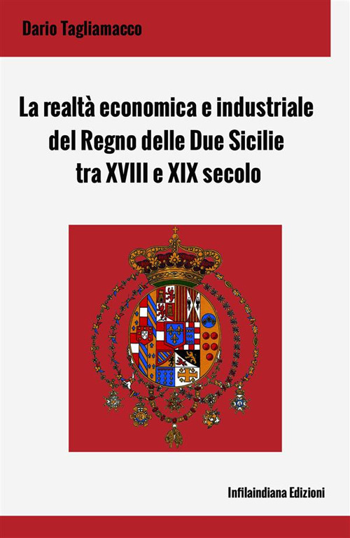 La realtà economica e industriale del Regno delle Due Sicilie tra XVIII e XIX secolo. Ediz. integrale