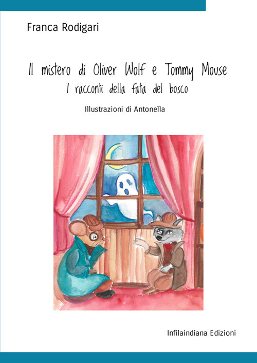 Il mistero di Oliver Wolf e Tommy Mouse. I racconti della fata del bosco. Ediz. illustrata