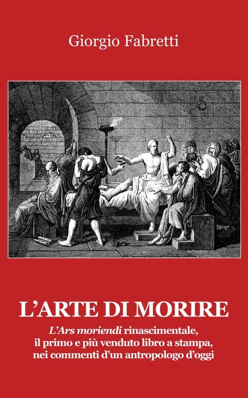 L'arte di morire. L'ars moriendi rinascimentale, il primo e il più venduto libro a stampa, nei commenti d'un antropologo d'oggi