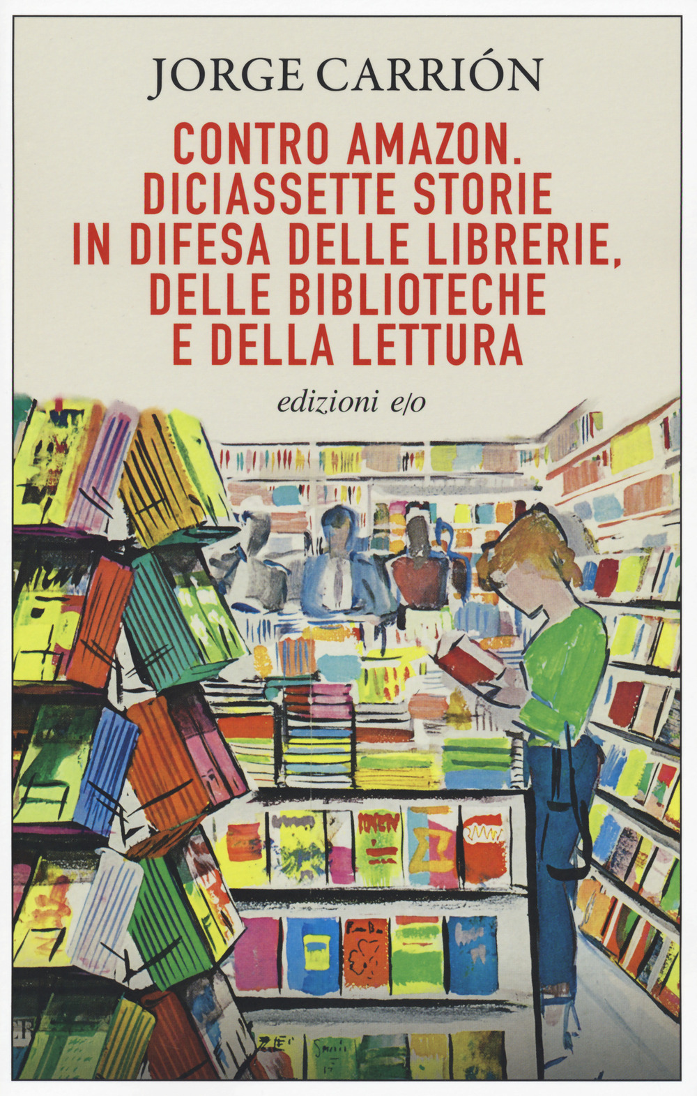 CONTRO AMAZON. DICIASSETTE STORIE IN DIFESA DELLE LIBRERIE, DELLE BIBLIOTECHE E DELLA LETTURA - 9788833572055