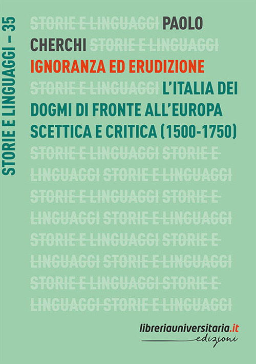 Ignoranza ed erudizione. L'Italia dei dogmi di fronte all'Europa scettica e critica (1500-1750)