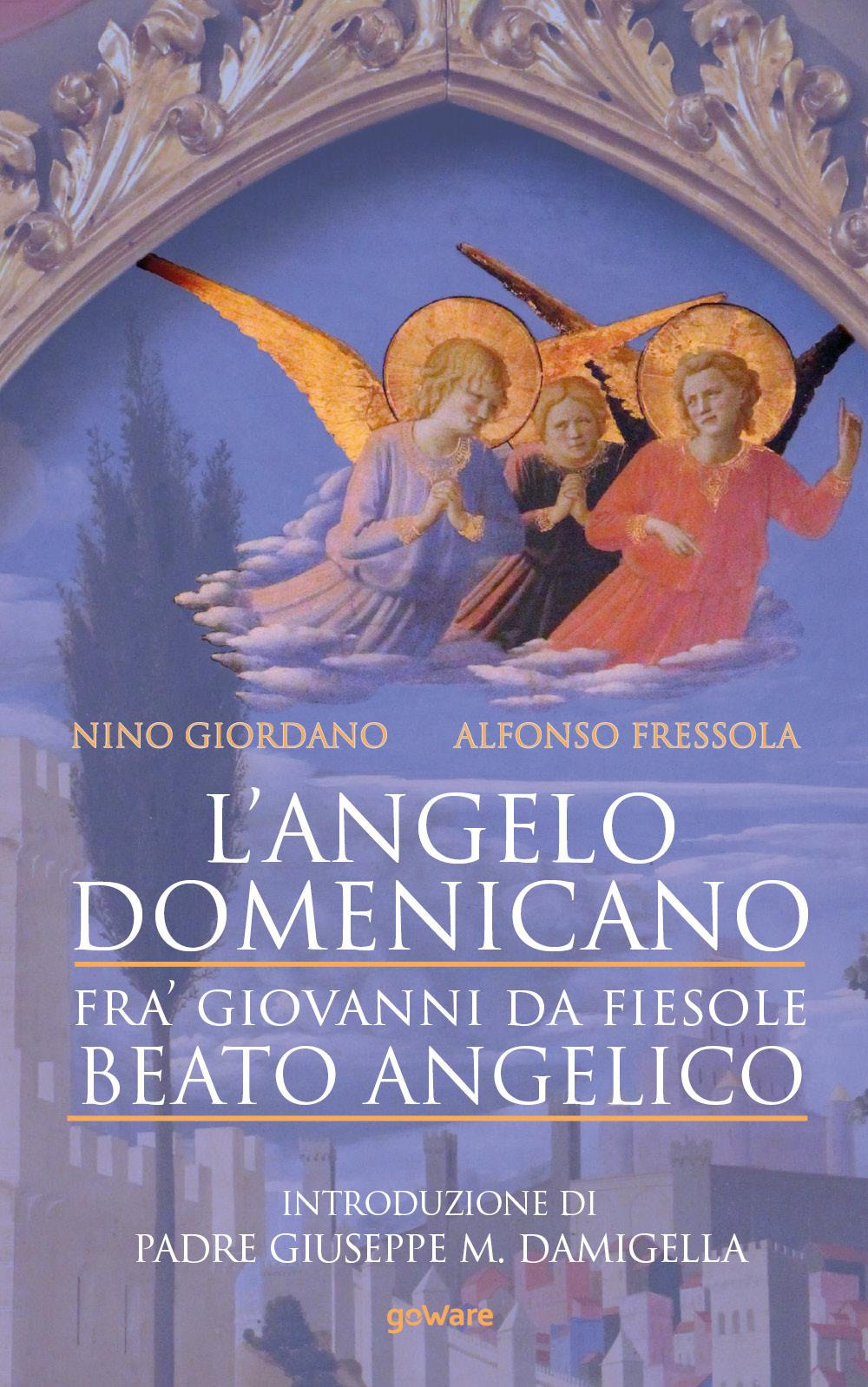 L'angelo domenicano. Fra' Giovanni da Fiesole. Beato Angelico