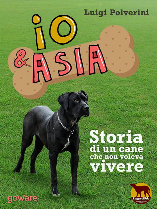 Io & Asia. Storia di un cane che non voleva vivere