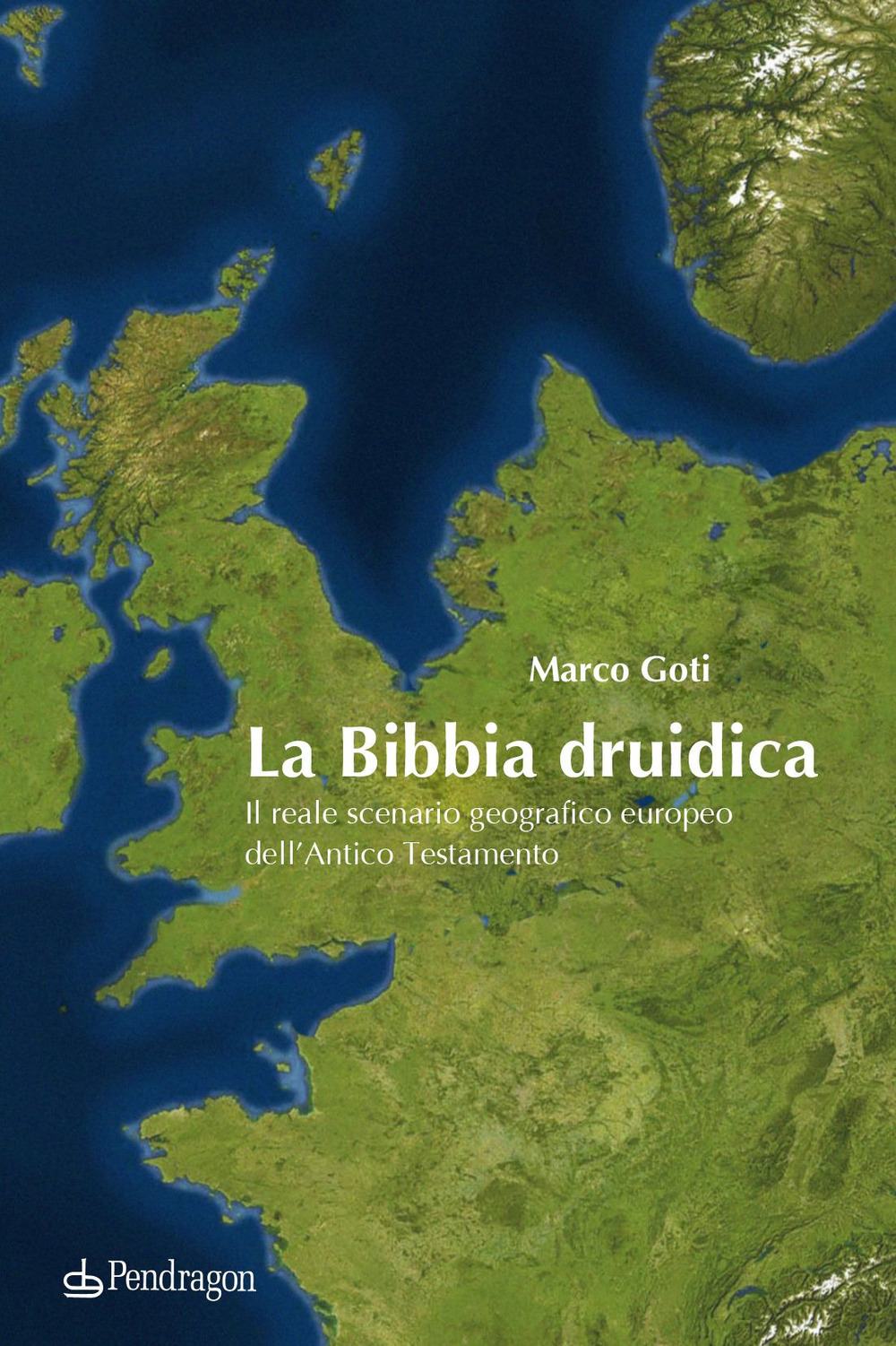 La Bibbia druidica. Il reale scenario geografico europeo nell'Antico Testamento