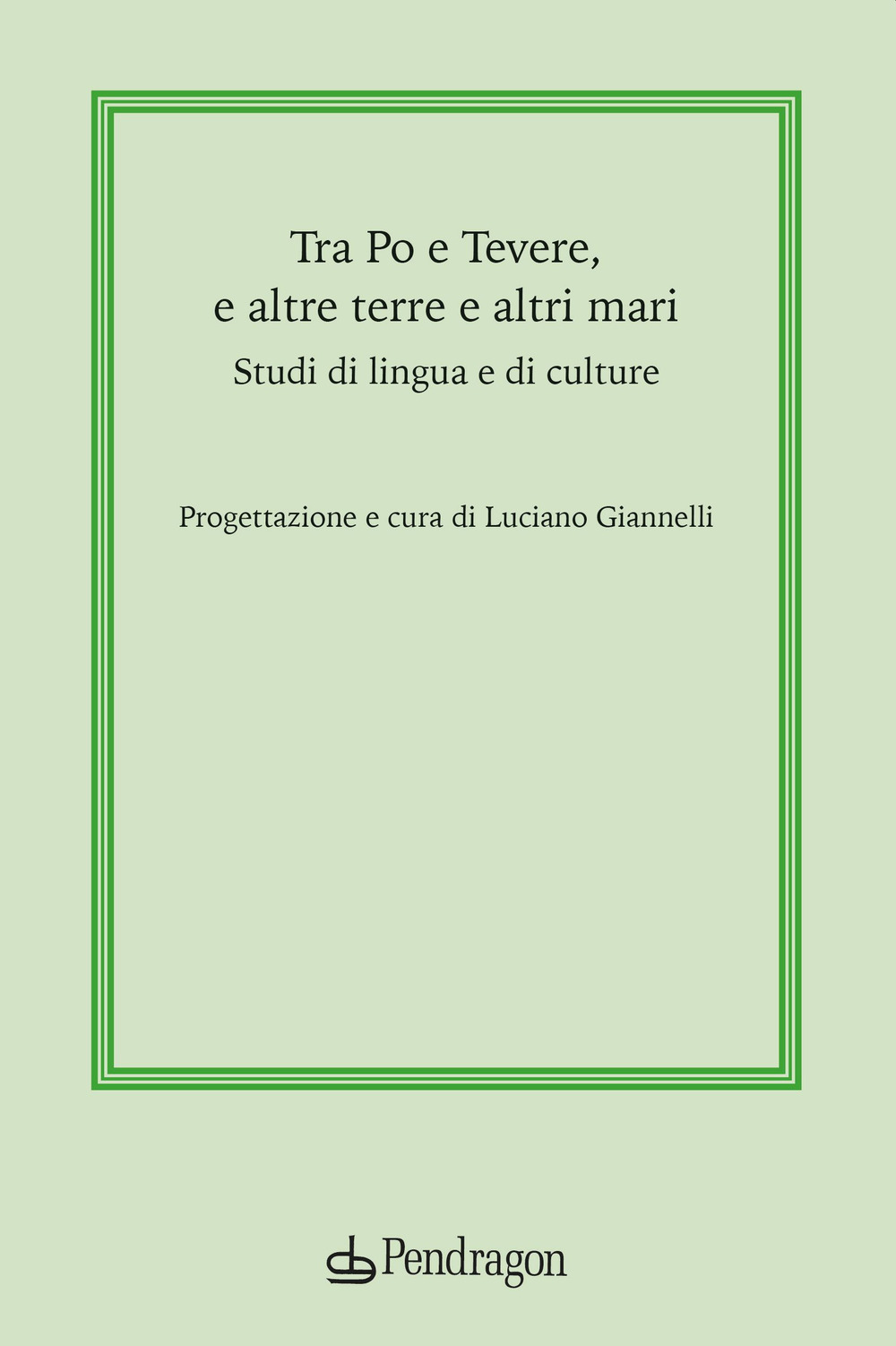 Tra Po e Tevere, e altre terre e altri mari. Studi di lingua e di culture