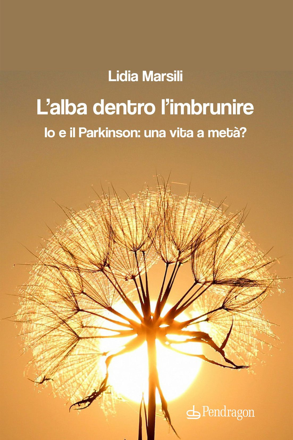 L'alba dentro l'imbrunire. Io e il Parkinson: una vita a metà?