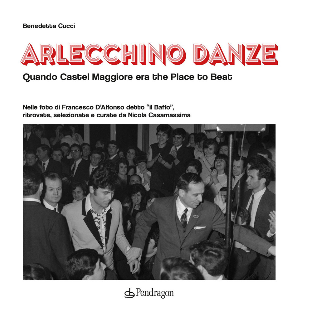 Arlecchino Danze. Quando Castel Maggiore era the Place to Beat. Ediz. illustrata