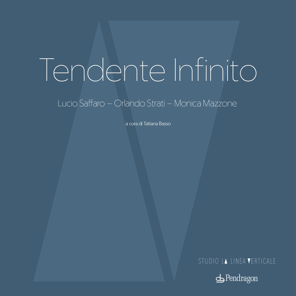 Tendente infinito. Lucio Saffaro - Orlando Strati - Monica Mazzone. Ediz. a colori