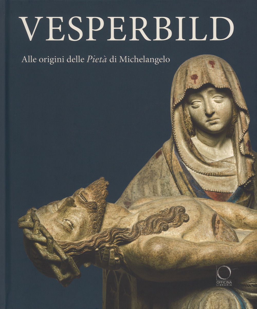 Vesperbild. Alle origini della Pietà di Michelangelo. Catalogo della mostra (Milano, 13 ottobre 2018-13 gennaio 2019). Ediz. illustrata