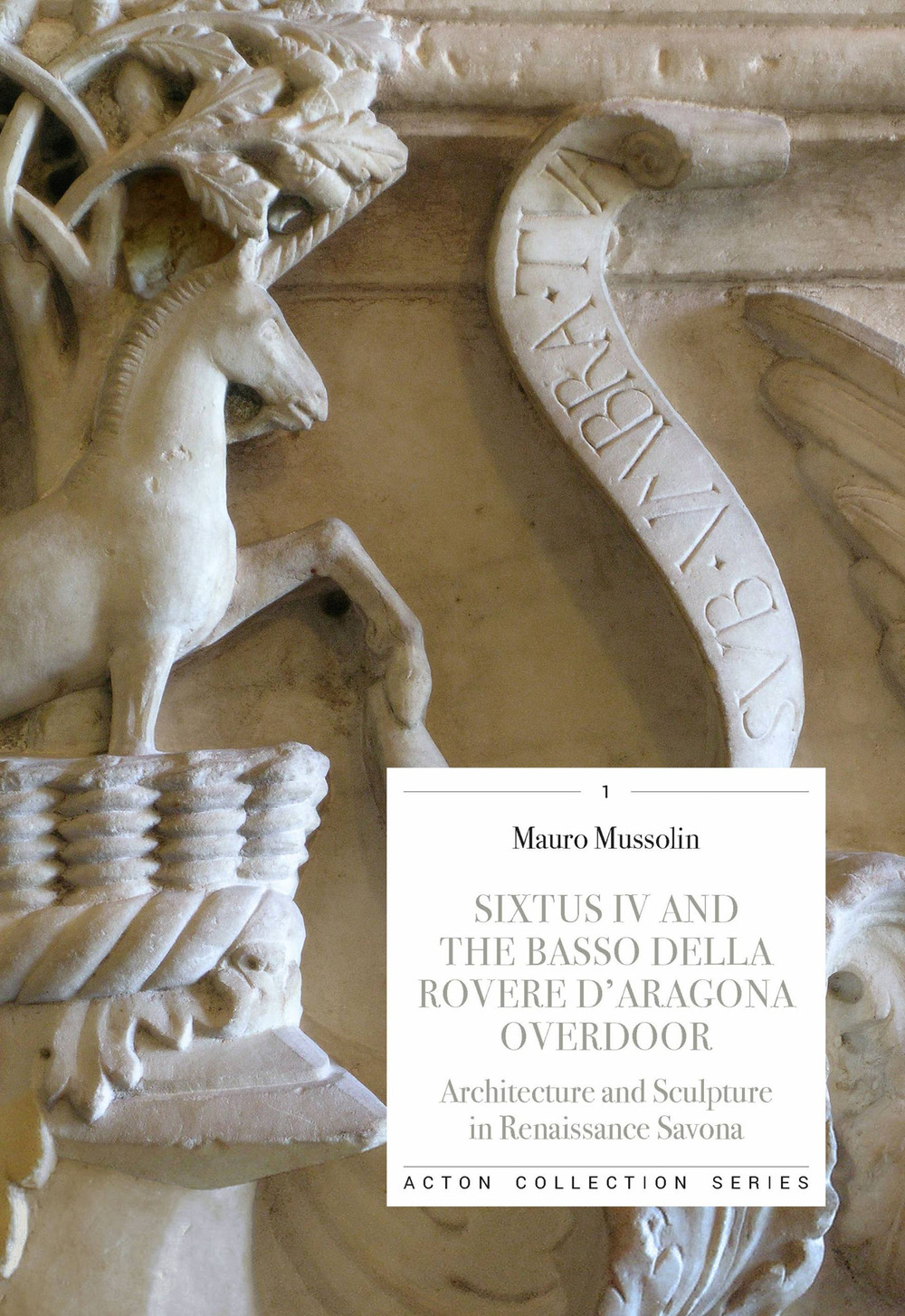Sixtus IV and the Basso della Rovere d'Aragona overdoor. Architecture and Sculpture in Renaissance Savona. Ediz. a colori