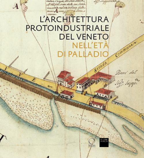 L'architettura protoindustriale del Veneto nell'età di Palladio